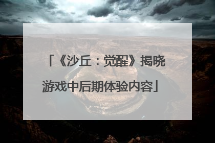 《沙丘：觉醒》揭晓游戏中后期体验内容