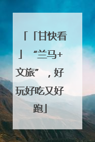 「甘快看」“兰马+文旅”，好玩好吃又好跑