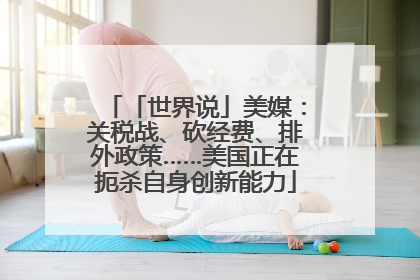 「世界说」美媒：关税战、砍经费、排外政策……美国正在扼杀自身创新能力