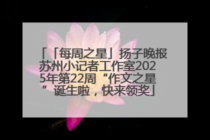 「每周之星」扬子晚报苏州小记者工作室2025年第22周“作文之星”诞生啦，快来领奖