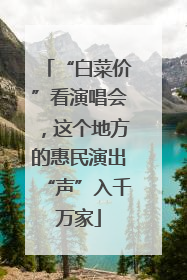 “白菜价”看演唱会，这个地方的惠民演出“声”入千万家