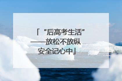 “后高考生活”——放松不放纵 安全记心中