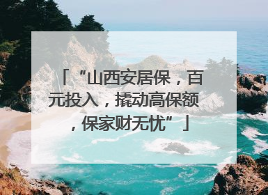 “山西安居保，百元投入，撬动高保额，保家财无忧”