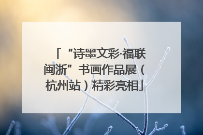 “诗墨文彩·福联闽浙”书画作品展（杭州站）精彩亮相