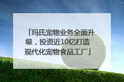 玛氏宠物业务全面升级，投资近10亿打造现代化宠物食品工厂