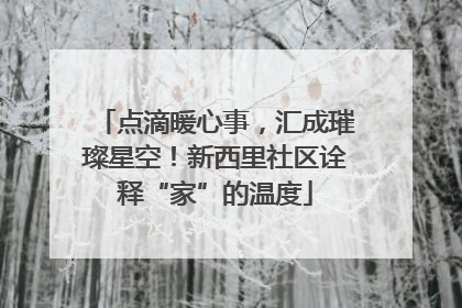 点滴暖心事,汇成璀璨星空!新西里社区诠释“家”的温度