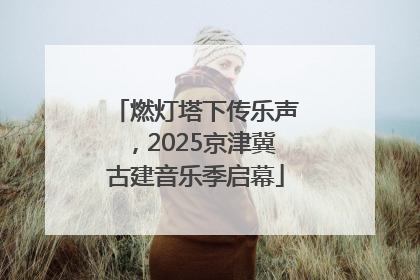 燃灯塔下传乐声，2025京津冀古建音乐季启幕