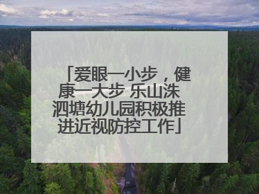爱眼一小步，健康一大步 乐山洙泗塘幼儿园积极推进近视防控工作