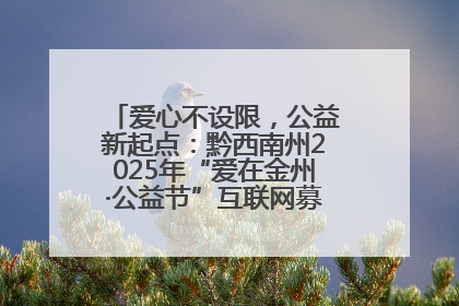 爱心不设限，公益新起点：黔西南州2025年“爱在金州·公益节”互联网募捐活动正式启动