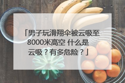 男子玩滑翔伞被云吸至8000米高空 什么是云吸?有多危险?