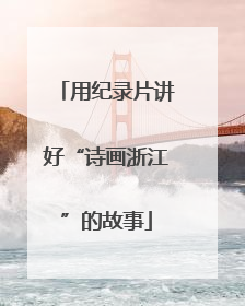 用纪录片讲好“诗画浙江”的故事