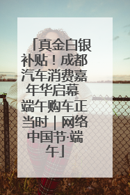 真金白银补贴！成都汽车消费嘉年华启幕 端午购车正当时｜网络中国节·端午