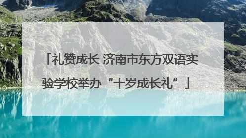 礼赞成长 济南市东方双语实验学校举办“十岁成长礼”
