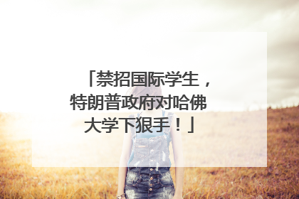 禁招国际学生，特朗普政府对哈佛大学下狠手！