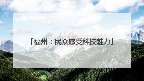 福州：民众感受科技魅力