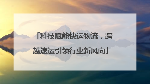 科技赋能快运物流，跨越速运引领行业新风向