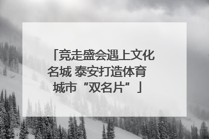 竞走盛会遇上文化名城 泰安打造体育城市“双名片”
