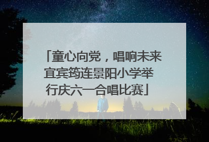 童心向党，唱响未来 宜宾筠连景阳小学举行庆六一合唱比赛