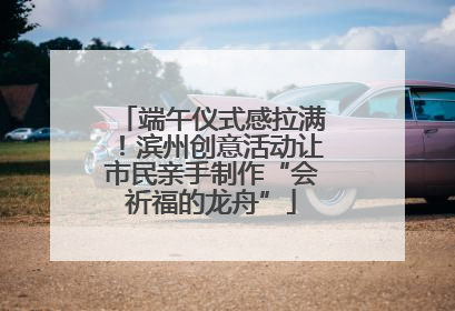 端午仪式感拉满！滨州创意活动让市民亲手制作“会祈福的龙舟”