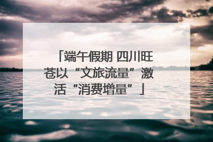 端午假期 四川旺苍以“文旅流量”激活“消费增量”