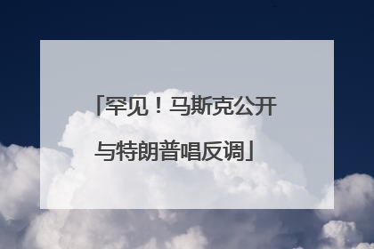 罕见！马斯克公开与特朗普唱反调