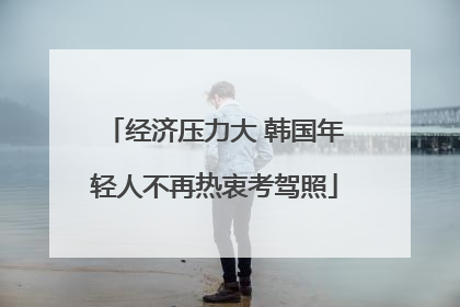 经济压力大 韩国年轻人不再热衷考驾照