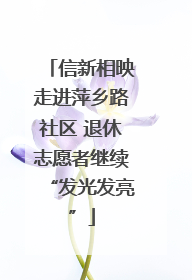 信新相映走进萍乡路社区 退休志愿者继续“发光发亮”