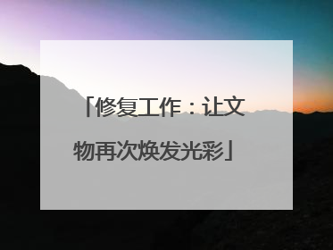 修复工作：让文物再次焕发光彩