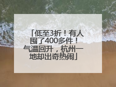 低至3折！有人囤了400多件！气温回升，杭州一地却出奇热闹