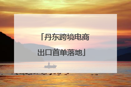 丹东跨境电商出口首单落地