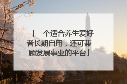 一个适合养生爱好者长期自用，还可兼顾发展事业的平台