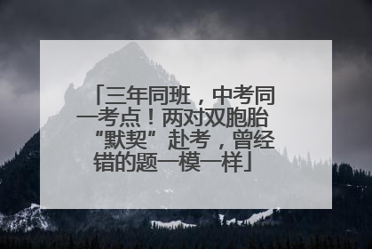 三年同班，中考同一考点！两对双胞胎“默契”赴考，曾经错的题一模一样
