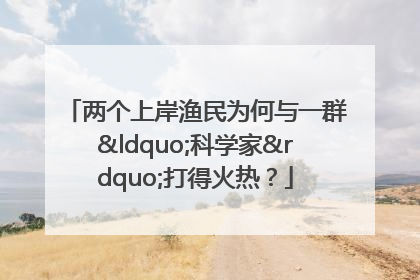 两个上岸渔民为何与一群“科学家”打得火热？