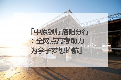 中原银行洛阳分行：全网点高考助力 为学子梦想护航