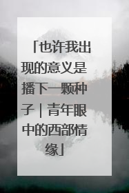 也许我出现的意义是播下一颗种子｜青年眼中的西部情缘