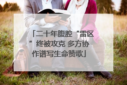 二十年腹腔“雷区”终被攻克 多方协作谱写生命赞歌