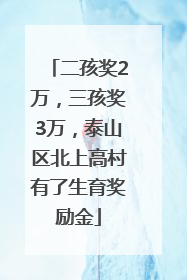 二孩奖2万，三孩奖3万，泰山区北上高村有了生育奖励金