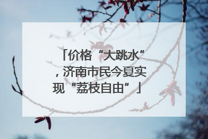价格“大跳水”，济南市民今夏实现“荔枝自由”