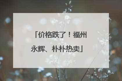 价格跌了！福州永辉、朴朴热卖