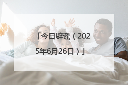 今日辟谣（2025年6月26日）