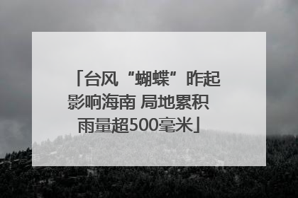 台风“蝴蝶”昨起影响海南 局地累积雨量超500毫米