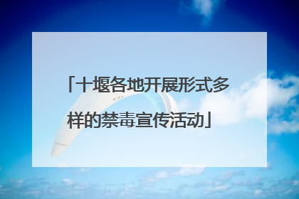 十堰各地开展形式多样的禁毒宣传活动