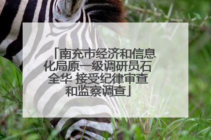 南充市经济和信息化局原一级调研员石全华 接受纪律审查和监察调查