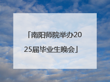 南阳师院举办2025届毕业生晚会