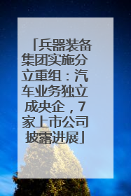 兵器装备集团实施分立重组：汽车业务独立成央企，7家上市公司披露进展