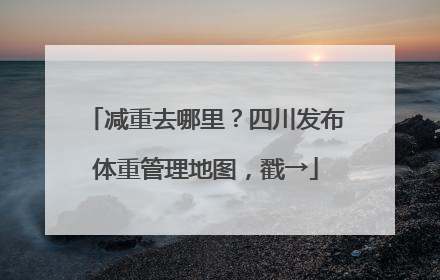 减重去哪里？四川发布体重管理地图，戳→