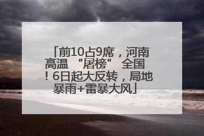 前10占9席，河南高温 “屠榜” 全国！6日起大反转，局地暴雨+雷暴大风