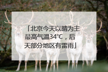 北京今天以晴为主最高气温34℃，后天部分地区有雷雨
