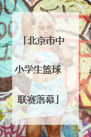北京市中小学生篮球联赛落幕