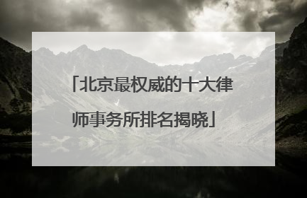北京最权威的十大律师事务所排名揭晓